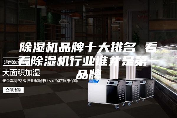 除濕機品牌十大排名 看看除濕機行業(yè)誰才是第一品牌