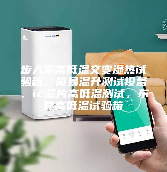 步入室高低溫交變濕熱試驗箱，簡易溫升測試設(shè)備，ic芯片高低溫測試，東莞高低溫試驗箱