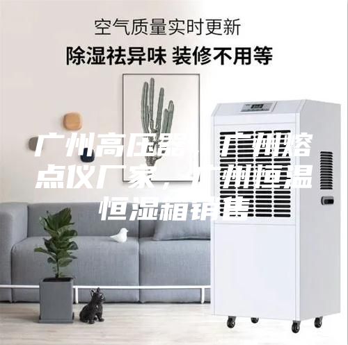 廣州高壓器，廣州熔點儀廠家，廣州恒溫恒濕箱銷售