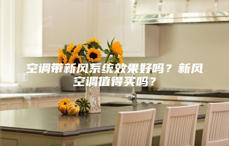 空調(diào)帶新風(fēng)系統(tǒng)效果好嗎？新風(fēng)空調(diào)值得買嗎？