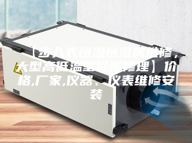 【步入式恒溫恒濕房維修，大型高低溫室冷庫(kù)修理】?jī)r(jià)格,廠家,儀器、儀表維修安裝